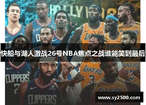 快船与湖人激战26号NBA焦点之战谁能笑到最后